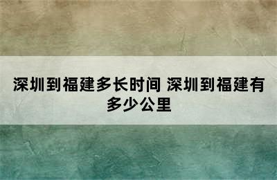 深圳到福建多长时间 深圳到福建有多少公里